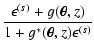 $\displaystyle \frac{\epsilon^{(s)}+g(\vec \theta, z)}{1+g^*(\vec \theta, z)
\epsilon^{(s)}}$