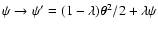 $\psi \to \psi' = (1-\lambda)
\vec\theta^2 / 2+ \lambda\psi$