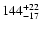 $ 144_{\rm - 17}^{ + 22} $