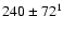 $ 240\pm 72^1$