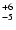 $_{\rm - 5}^{+ 6}$
