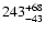 $ 243_{\rm - 43}^{ + 68} $
