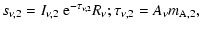 $\displaystyle s_{\nu,2} =I_{\nu,2}~{\rm e}^{-\tau_{\nu,2}}R_{\nu} ;
\tau_{\nu,2} =A_{\nu} m_{\rm A,2},$