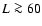 $L \ga 60$