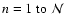 $n = 1 \;{\rm to}\; {\cal N}$