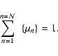 \begin{displaymath}%
\sum_{n=1}^{n={\cal N}}~\left\{ \mu_n \right\} = 1.
\end{displaymath}
