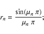 \begin{displaymath}%
r_n = \frac{{\rm sin}(\mu_n~\pi)}{\mu_n~\pi};
\end{displaymath}
