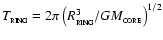 $T_{_{\rm RING}} = 2\pi \left( R_{_{\rm RING}}^3 / G
M_{_{\rm CORE}}\right)^{1/2}$