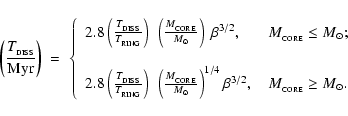 \begin{displaymath}%
\left(\frac{T_{_{\rm DISS}}}{\rm Myr} \right) \;=\;
\left\{...
...{3/2}
, & M_{_{\rm CORE}} \geq {M}_\odot.
\end{array} \right.
\end{displaymath}