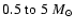 $0.5\;{\rm to}\;5~{M}_\odot$