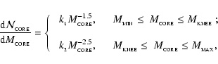 \begin{displaymath}%
\frac{{\rm d}{\cal N}_{_{\rm CORE}}}{{\rm d}M_{_{\rm CORE}}...
...leq\ M_{_{\rm CORE}} \leq M_{_{\rm MAX}},
\end{array} \right .
\end{displaymath}