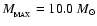 $M_{_{\rm MAX}}=10.0~{M}_{\odot}$