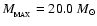 $M_{_{\rm MAX}}=20.0~{M}_{\odot}$
