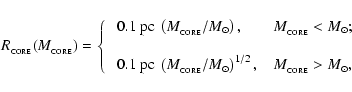 \begin{displaymath}%
R_{_{\rm CORE}}(M_{_{\rm CORE}}) = \left\{ \;\;\begin{array...
...1/2},
\;\; & M_{_{\rm CORE}} > {M}_\odot,
\end{array}\right .
\end{displaymath}