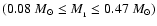 $(0.08~{M}_\odot \leq M_{_1} \leq 0.47~{M}_\odot)$