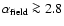 $\rm\alpha_{field}\ga2.8$