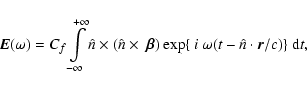 \begin{displaymath}
\vec{E}(\omega)=C_f\int\limits_{-\infty}^{+\infty} \hat{n}\t...
...xp}\{~i~ \omega(t-\hat{n}\cdot{\bf {\vec r}}/c )\}~ {\rm d}t ,
\end{displaymath}