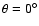 $\theta = \rm {0^{\circ }}$