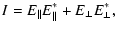$\displaystyle I = E_{\parallel} E_{\parallel}^{*} + E_{\perp} E_{\perp}^{*} ,$