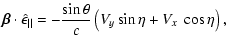 $\displaystyle \vec{\beta}\cdot \hat{\epsilon}_{\vert\vert} =
-\frac{\sin\theta}{c}\left(V_{{y}} \sin\eta + V_{{x}}~\cos\eta \right) ,$