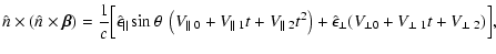 $\displaystyle \hat{n}\times\left( \hat{n} \times \vec{\beta}\right)
= \frac{1}{...
...right)
+ \hat{\epsilon}_{\perp}(V_{\perp 0}
+V_{\perp~ 1}t+V_{\perp~ 2})\Big] ,$