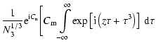 $\displaystyle \frac{1}{N_3^{1/3}}{\rm e}^{{\rm i} C_{\rm n}}\Bigg[C_{\rm m}\int...
...^{\infty}
{\rm {exp}}\left[{\rm i}\left(z\tau+\tau^3\right)\right]~ {\rm d}\tau$