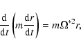 \begin{displaymath}
\frac{\rm d}{{\rm d}t}\left (m\frac{{\rm d} r}{{\rm d}t}\right) = m {\Omega}^{*2}r,
\end{displaymath}