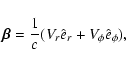 \begin{displaymath}
\vec{\beta}=\frac{1}{c}(V_r\hat{e}_r + {V}_\phi\hat{e}_\phi) ,
\end{displaymath}