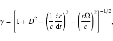 \begin{displaymath}
{\gamma=\left [1+D^2 - \left(\frac{1}{c}\frac{{\rm d}r}{{\rm d}t}\right)^2-
\left(\frac{r\Omega}{c}\right)^2\right]^{-1/2}},
\end{displaymath}