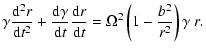 $\displaystyle \gamma \frac{{\rm d}^2r}{{\rm d}t^2} +\frac{\rm d\gamma}{{\rm d}t}\frac{{\rm d}r}{{\rm d}t}=
\Omega^{2}\left(1-\frac{b^2}{r^2}\right)\gamma~ r.$