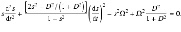 $\displaystyle s\frac{{\rm d}^2s}{{\rm d}t^2}+ \frac{\left[2s^2 -D^2/\left(1+D^2...
...{\rm d}s}{{\rm d}t}\right)}^2
- s^2\Omega^{2}
+\Omega^{2}\frac{D^2}{1+D^2} =0 .$