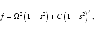 \begin{displaymath}
f=\Omega^{2}\left(1-s^2\right)+ C\left(1-s^2\right)^2,
\end{displaymath}