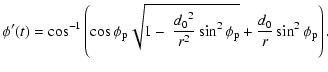 $\displaystyle \phi ' (t)= \cos^{-1}\left(\cos\phi_{\rm {p}} \sqrt{1-\
\frac{{d_0}^2}{r^2}\sin^{2} \phi_{\rm {p}}}
+\frac{d_0}{r}\sin^{2}\phi_{\rm {p}}\right) .$