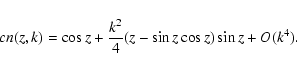 \begin{displaymath}
cn(z,k)=\cos{z}+\frac{k^2}{4}(z-\sin{z}\cos{z})\sin{z}+O(k^4).
\end{displaymath}