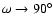 $\omega\rightarrow 90^\circ$