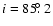 $i = 85\hbox{$.\!\!^\circ$ }2$