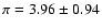$\pi = 3.96 \pm 0.94$