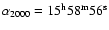 $\alpha_{2000} = 15^{\rm h} 58^{\rm m} 56^{\rm s}$