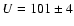 $U = 101 \pm 4$