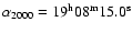 $\alpha_{2000} = 19^{\rm h} 08^{\rm m} 15.0^{\rm s}$