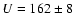 $U = 162 \pm 8$