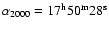 $\alpha_{2000} = 17^{\rm h} 50^{\rm m} 28^{\rm s}$