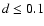 $d\le 0.1$