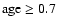 ${\rm age} \ge 0.7$