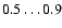 $0.5\ldots0.9$