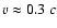 $v\approx0.3~c$