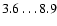 $3.6\ldots8.9$