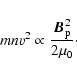 \begin{displaymath}mnv^2 \propto \frac{\vec{B}_{\rm p}^2}{2\mu_0}\cdot
\end{displaymath}