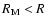 $R_{\rm M}<R$