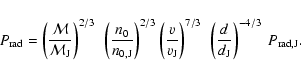 \begin{displaymath}P_{{\rm rad}} = \left(\frac{\mathcal{M}}{\mathcal{M}_{\rm J}}...
...eft(\frac{d}{d_{\rm J}}\right)^{-4/3} ~ P_{{\rm rad},{\rm J}}.
\end{displaymath}